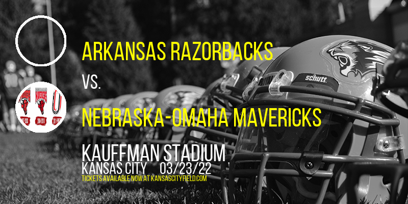 Arkansas Razorbacks vs. Nebraska-Omaha Mavericks at Kauffman Stadium tickets Arkansas Razorbacks vs. Nebraska-Omaha Mavericks at Kauffman Stadium