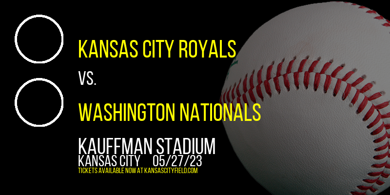 Kansas City Royals vs. Washington Nationals at Kauffman Stadium